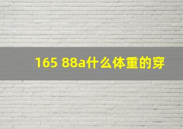 165 88a什么体重的穿